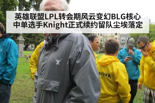 英雄联盟LPL转会期风云变幻BLG核心中单选手Knight正式续约留队尘埃落定