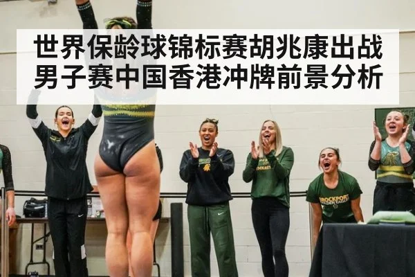 世界保龄球锦标赛胡兆康出战男子赛中国香港冲牌前景分析