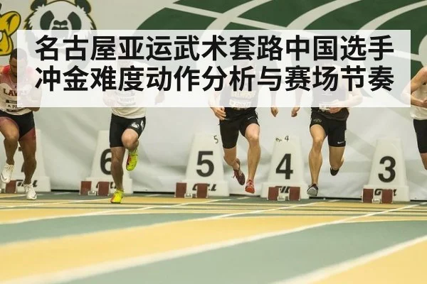 名古屋亚运武术套路中国选手冲金难度动作分析与赛场节奏